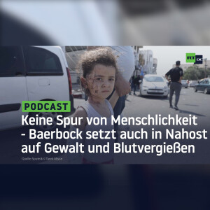 Keine Spur von Menschlichkeit - Baerbock setzt auch in Nahost auf Gewalt und Blutvergießen