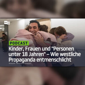 Kinder, Frauen und ”Personen unter 18 Jahren” – Wie westliche Propaganda entmenschlicht