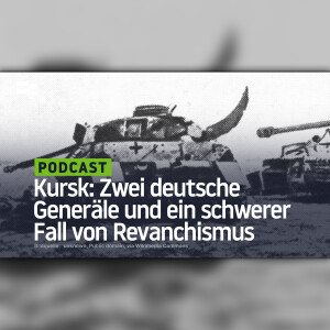 Kursk: Zwei deutsche Generäle und ein schwerer Fall von Revanchismus