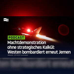 Machtdemonstration ohne strategisches Kalkül: Westen bombardiert erneut Jemen