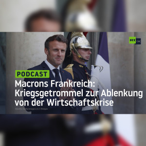 Macrons Frankreich: Kriegsgetrommel zur Ablenkung von der Wirtschaftskrise