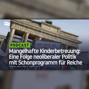 Mangelhafte Kinderbetreuung: Eine Folge neoliberaler Politik mit Schonprogramm für Reiche