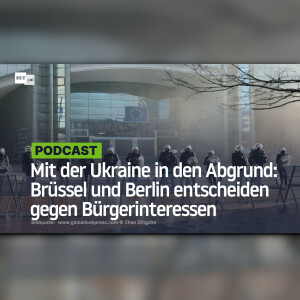 Mit der Ukraine in den Abgrund: Brüssel und Berlin entscheiden gegen Bürgerinteressen