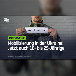Mobilisierung in der Ukraine: Nun sind auch die 18- bis 25-Jährigen dran