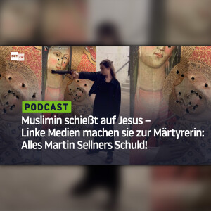 Muslimin schießt auf Jesus – Linke Medien machen sie zur Märtyrerin: Alles Martin Sellners Schuld!