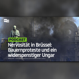 Nervosität in Brüssel: Bauernproteste und ein widerspenstiger Ungar
