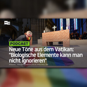 Neue Töne aus dem Vatikan: ”Biologische Elemente kann man nicht ignorieren”