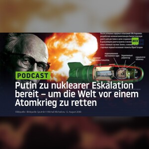 Putin zu nuklearer Eskalation bereit – um die Welt vor einem Atomkrieg zu retten