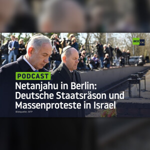 Netanjahu in Berlin: Deutsche Staatsräson und Massenproteste in Israel