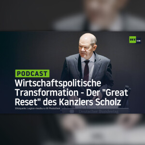 Wirtschaftspolitische Transformation - Der ”Great Reset” des Kanzlers Scholz