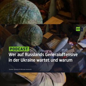 Wer auf Russlands Generaloffensive in der Ukraine wartet und warum