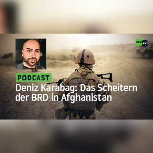 Deniz Karabag #7 – Das Scheitern der BRD in Afghanistan