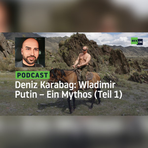 Deniz Karabag #10: Wladimir Putin – Ein Mythos (Teil 1)