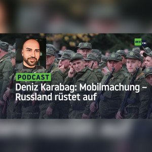 Deniz Karabag #20: Mobilmachung – Russland rüstet auf