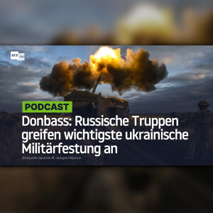 Donbass: Russische Truppen greifen wichtigste ukrainische Militärfestung an