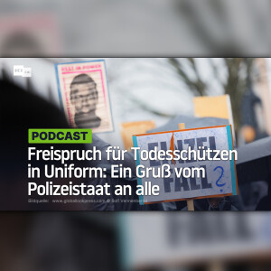 Freispruch für Todesschützen in Uniform: Ein Gruß vom Polizeistaat an alle