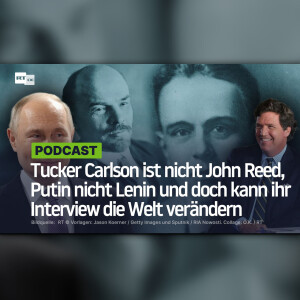 Tucker Carlson ist nicht John Reed, Putin nicht Lenin und doch kann ihr Interview die Welt verändern