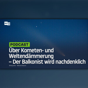 Über Kometen- und Weltendämmerung – Der Balkonist wird nachdenklich