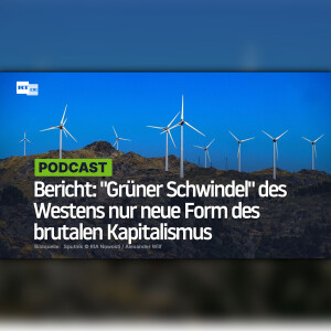 Bericht: "Grüner Schwindel" des Westens nur neue Form des brutalen Kapitalismus