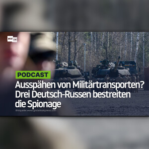 Ausspähen von Militärtransporten? Drei Deutsch-Russen bestreiten die Spionage