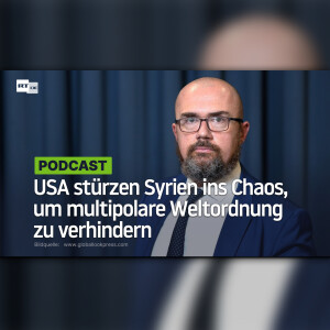 Islamexperte Tillschneider: USA stürzen Syrien ins Chaos, um multipolare Weltordnung zu verhindern