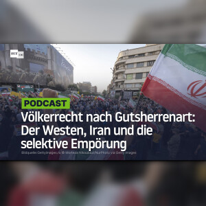 Völkerrecht nach Gutsherrenart: Der Westen, Iran und die selektive Empörung