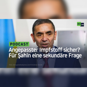 ”Ob der angepasste Impfstoff sicher ist” scheint für BioNTech-Chef Şahin eine eher sekundäre Frage