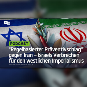 "Regelbasierter Präventivschlag" gegen Iran – Israels Verbrechen für den westlichen Imperialismus