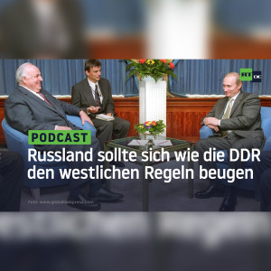 Russland sollte sich wie die DDR den westlichen Regeln beugen – ein europäischer Denkfehler