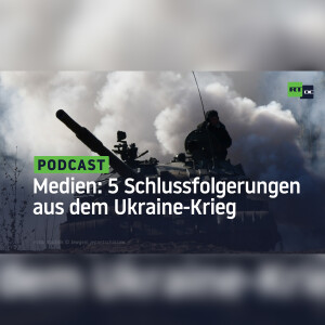 Medien: Fünf Schlussfolgerungen aus dem Ukraine-Krieg