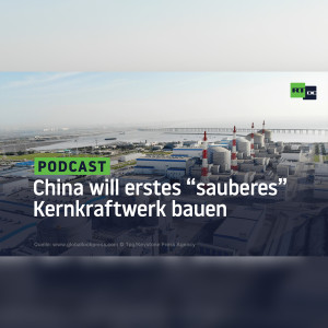 Pläne für grüne Kernenergie: China will erstes "sauberes" kommerzielles Atomkraftwerk bauen