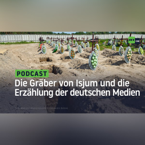 Die Gräber von Isjum und die distanzlose Erzählung der deutschen Medien