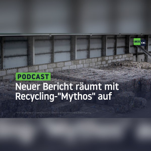 Neuer Bericht räumt mit dem Recycling-”Mythos” auf