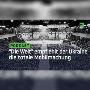 Zeiterprobtes Rezept: ”Die Welt” empfiehlt der Ukraine totale Mobilmachung à la Drittes Reich