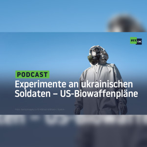 Experimente an ukrainischen Soldaten – Die biologischen Angriffspläne der USA gegen Russland
