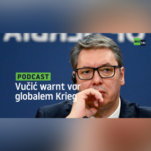 Serbischer Präsident warnt vor bevorstehendem globalem Krieg