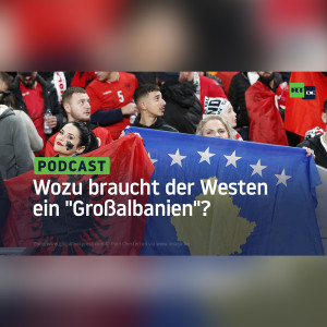Wozu braucht der Westen ein ”Großalbanien”?