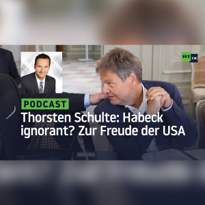 Thorsten Schulte #7: Master of Desaster Robert Habeck, ohne Gewissen und Verantwortung – zur Freude der USA?