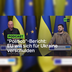 ”Politico”-Bericht: EU will sich für Ukraine verschulden