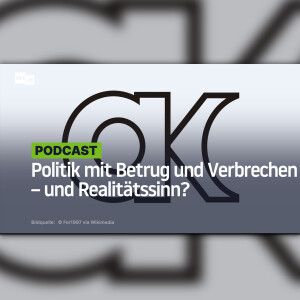 Politik mit Betrug und Verbrechen – und Realitätssinn?