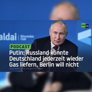 Putin: Russland könnte Gaslieferungen nach Deutschland jederzeit wiederaufnehmen, Berlin will nicht