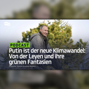 Putin ist der neue Klimawandel: Von der Leyen und ihre grünen Fantasien