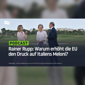 Rainer Rupp: Warum erhöht die EU den Druck auf Italiens Meloni?
