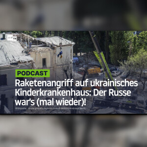 Raketenangriff auf ukrainisches Kinderkrankenhaus: Der Russe war's (mal wieder)!