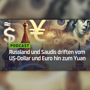 Russland und Saudis driften vom US-Dollar und Euro hin zum Yuan