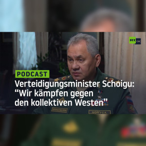 Verteidigungsminister Schoigu: ”Wir führen keinen Krieg gegen die Ukraine, sondern gegen den kollektiven Westen”