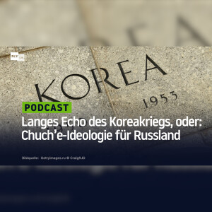 Langes Echo des Koreakriegs, oder: Chuch’e-Ideologie für Russland