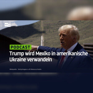 Trump wird Mexiko in amerikanische Ukraine verwandeln
