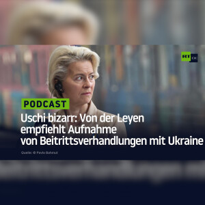 Uschi bizarr: Von der Leyen empfiehlt Aufnahme von Beitrittsverhandlungen mit Ukraine