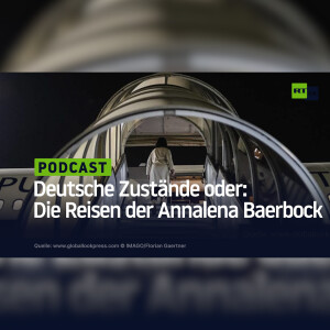 Deutsche Zustände oder: Die Reisen der Annalena Baerbock